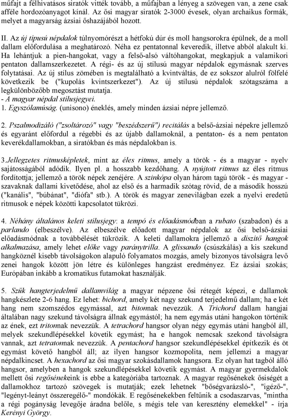 Az új típusú népdalok túlnyomórészt a hétfokú dúr és moll hangsorokra épülnek, de a moll dallam előfordulása a meghatározó. Néha ez pentatonnal keveredik, illetve abból alakult ki.