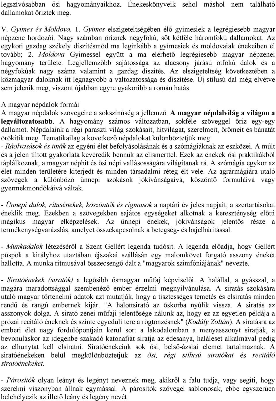 Az egykori gazdag székely díszítésmód ma leginkább a gyímesiek és moldovaiak énekeiben él tovább; 2. Moldova Gyimessel együtt a ma elérhető legrégiesebb magyar népzenei hagyomány területe.