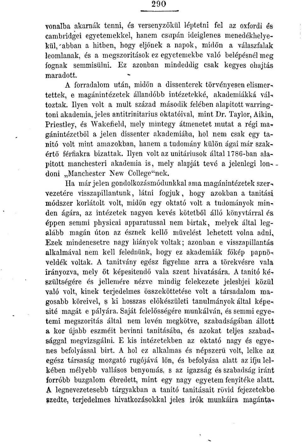 A forradalom után, midőn a dissenterek törvényesen elismer-- tettek, e magánintézetek állandóbb intézetekké, akadémiákká változtak.