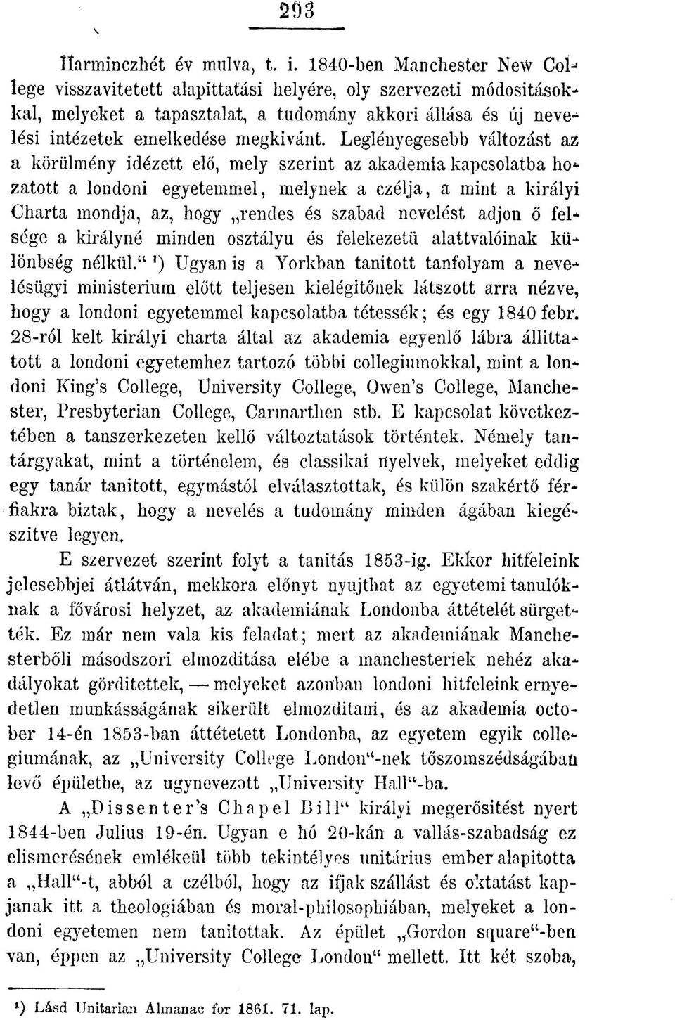 Leglényegesebb változást az a körülmény idézett elő, mely szerint az akadémia kapcsolatba ho* zatotfc a londoni egyetemmel, melynek a czélja, a mint a királyi Charta mondja, az, hogy rendes és szabad