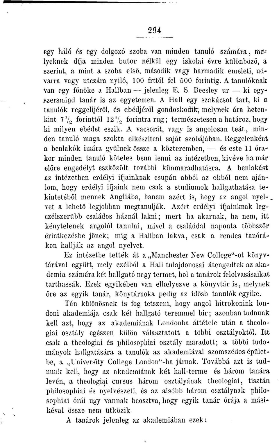 A Hall egy szakácsot tart, ki a tanulók reggelijéről, és ebédjéről gondoskodik, melynek ára heten-- kint 7% forinttól 12'/ 2 forintra rug; természetesen a határoz, hogy ki milyen ebédet eszik.