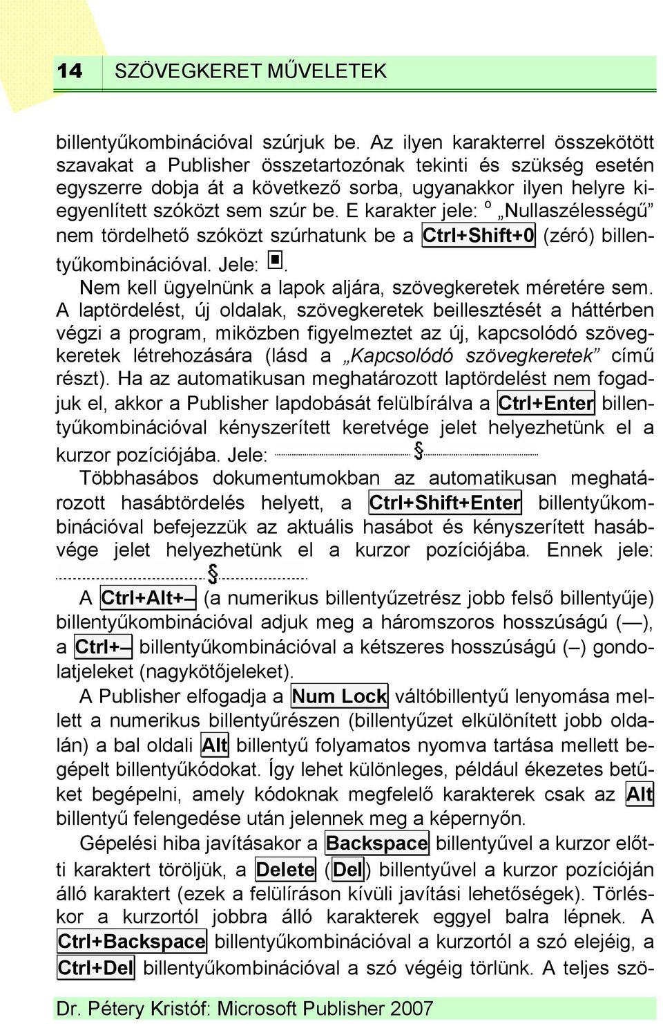 E karakter jele: o Nullaszélességű nem tördelhető szóközt szúrhatunk be a Ctrl+Shift+0 (zéró) billentyűkombinációval. Jele:. Nem kell ügyelnünk a lapok aljára, szövegkeretek méretére sem.