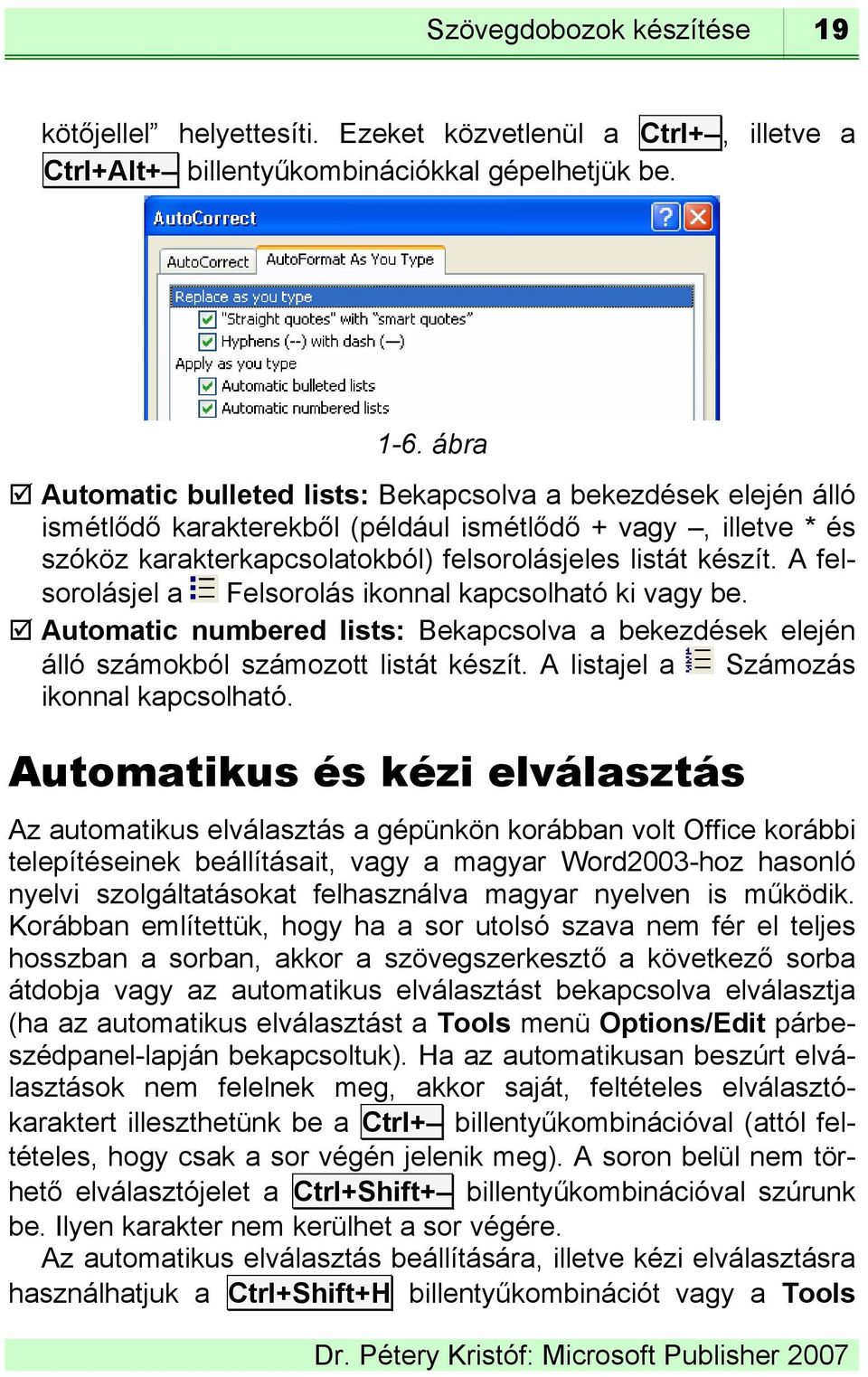 A felsorolásjel a Felsorolás ikonnal kapcsolható ki vagy be. Automatic numbered lists: Bekapcsolva a bekezdések elején álló számokból számozott listát készít.