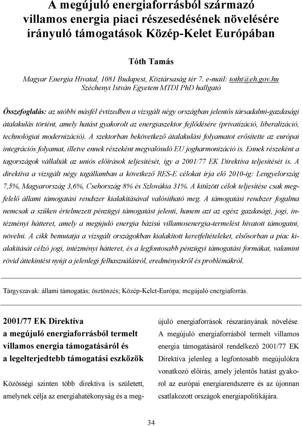 hu Széchenyi István Egyetem MTDI PhD hallgató Összefoglalás: az utóbbi másfél évtizedben a vizsgált négy országban jelentős társadalmi-gazdasági átalakulás történt, amely hatást gyakorolt az