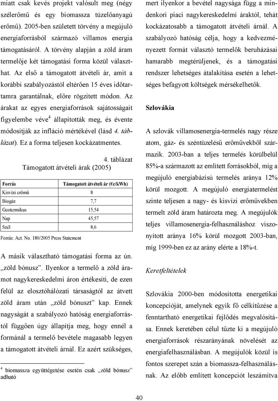 Az első a támogatott átvételi ár, amit a korábbi szabályozástól eltérően 15 éves időtartamra garantálnak, előre rögzített módon.