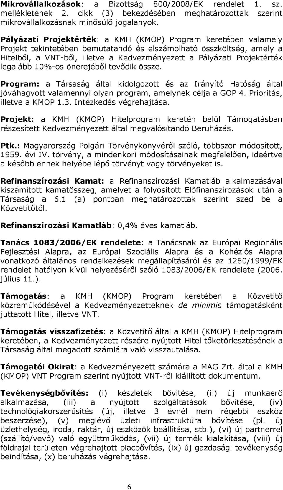 Projektérték legalább 10%-os önerejéből tevődik össze. Program: a Társaság által kidolgozott és az Irányító Hatóság által jóváhagyott valamennyi olyan program, amelynek célja a GOP 4.