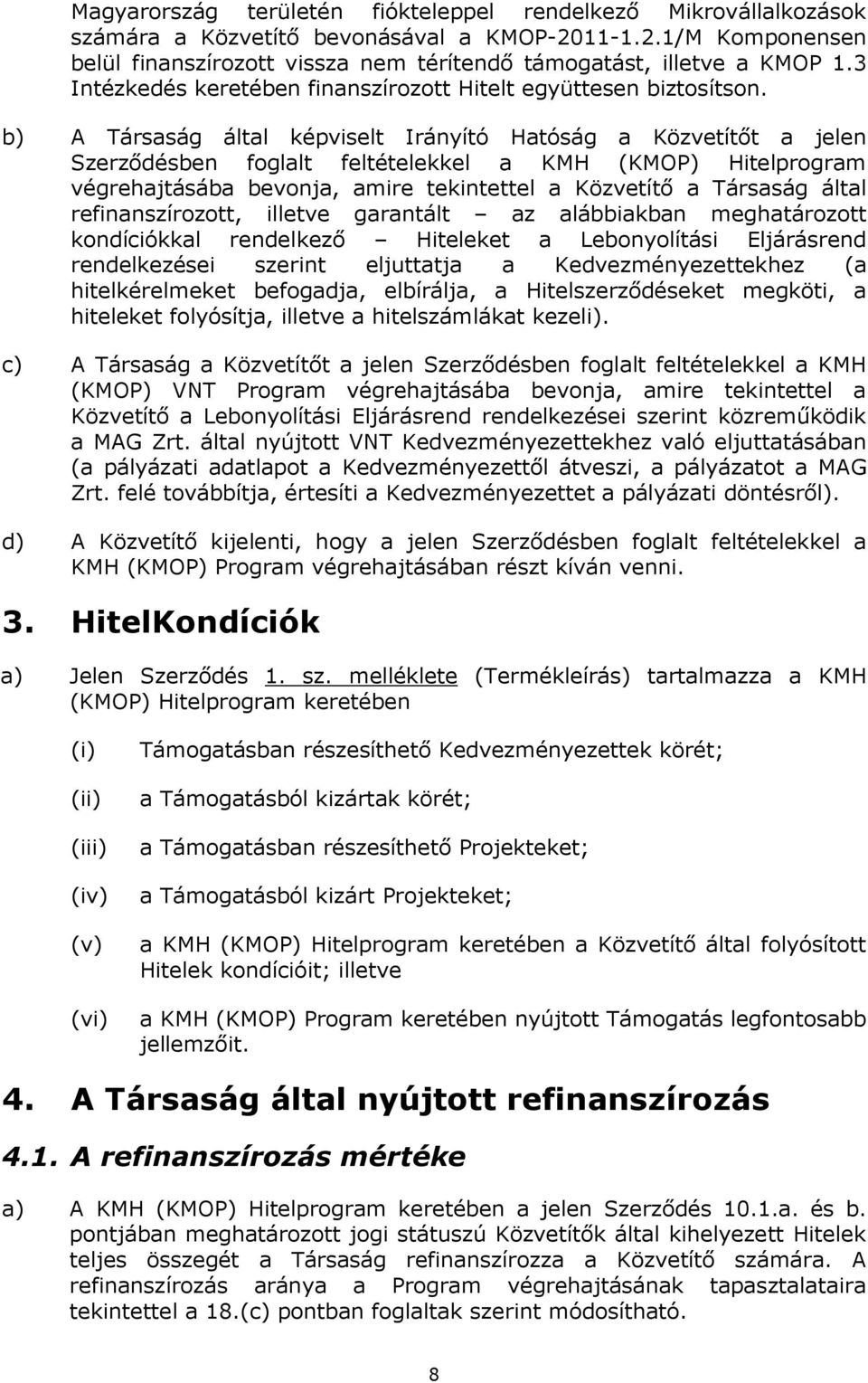 b) A Társaság által képviselt Irányító Hatóság a Közvetítőt a jelen Szerződésben foglalt feltételekkel a KMH (KMOP) Hitelprogram végrehajtásába bevonja, amire tekintettel a Közvetítő a Társaság által