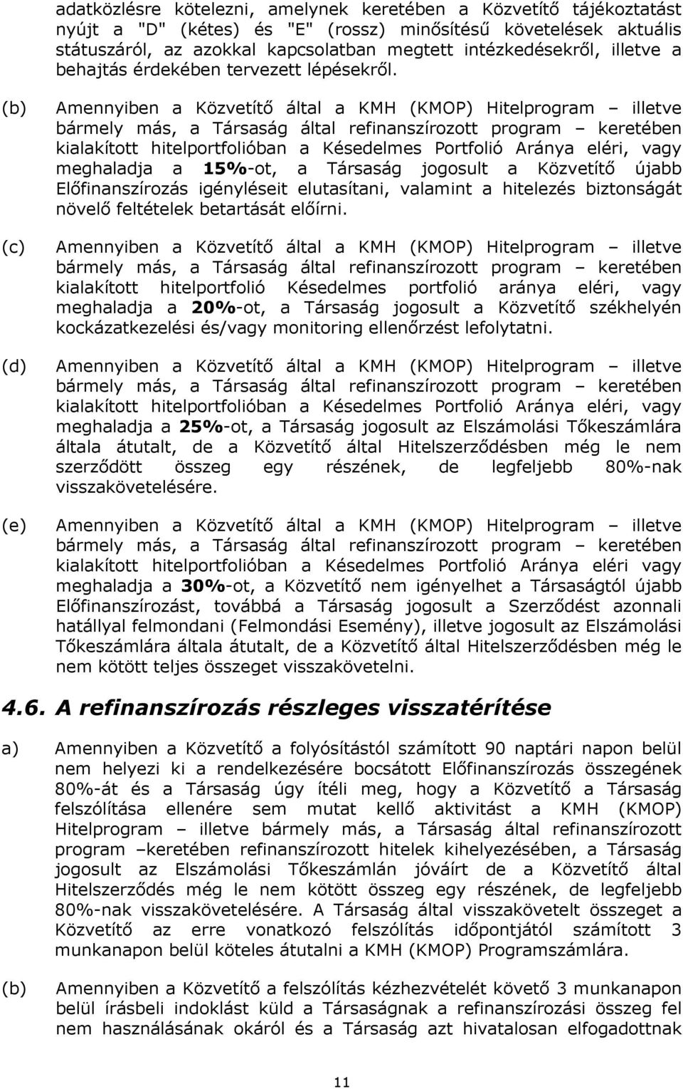 (b) (c) (d) (e) Amennyiben a Közvetítő által a KMH (KMOP) Hitelprogram illetve bármely más, a Társaság által refinanszírozott program keretében kialakított hitelportfolióban a Késedelmes Portfolió