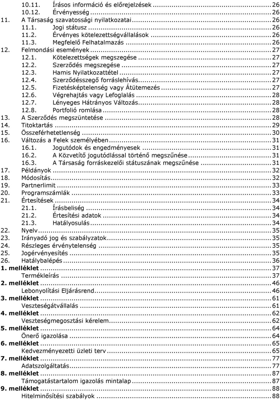 Szerződésszegő forráslehívás... 27 12.5. Fizetésképtelenség vagy Átütemezés... 27 12.6. Végrehajtás vagy Lefoglalás... 28 12.7. Lényeges Hátrányos Változás... 28 12.8. Portfolió romlása... 28 13.