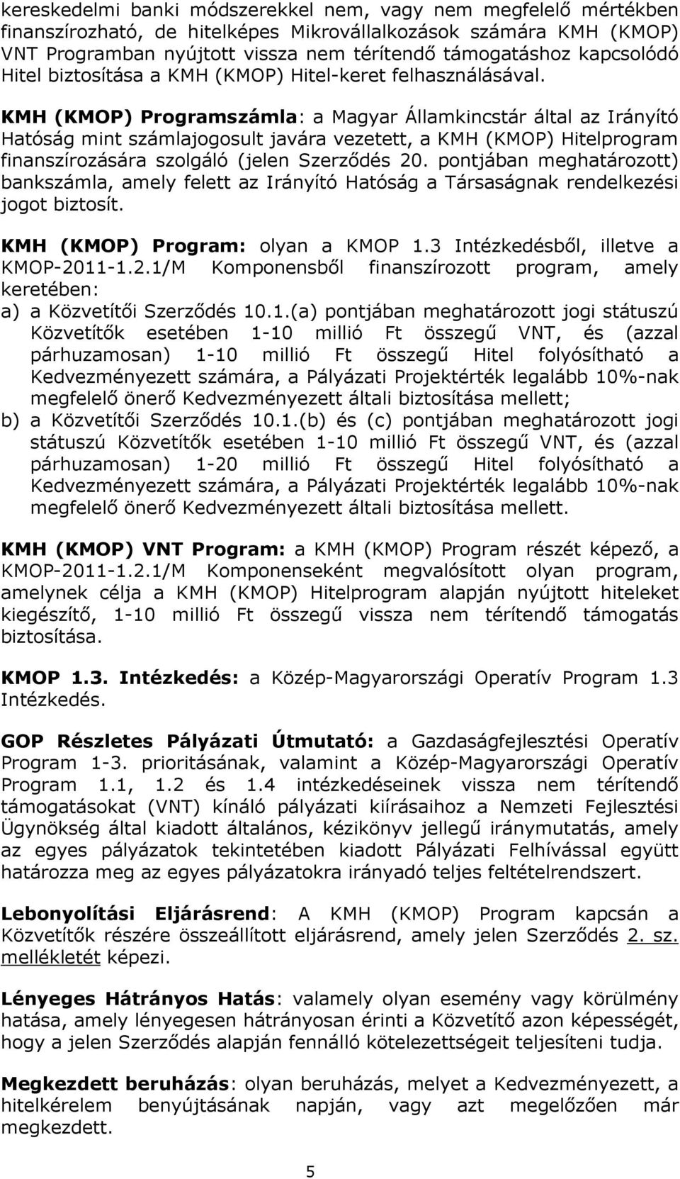 KMH (KMOP) Programszámla: a Magyar Államkincstár által az Irányító Hatóság mint számlajogosult javára vezetett, a KMH (KMOP) Hitelprogram finanszírozására szolgáló (jelen Szerződés 20.