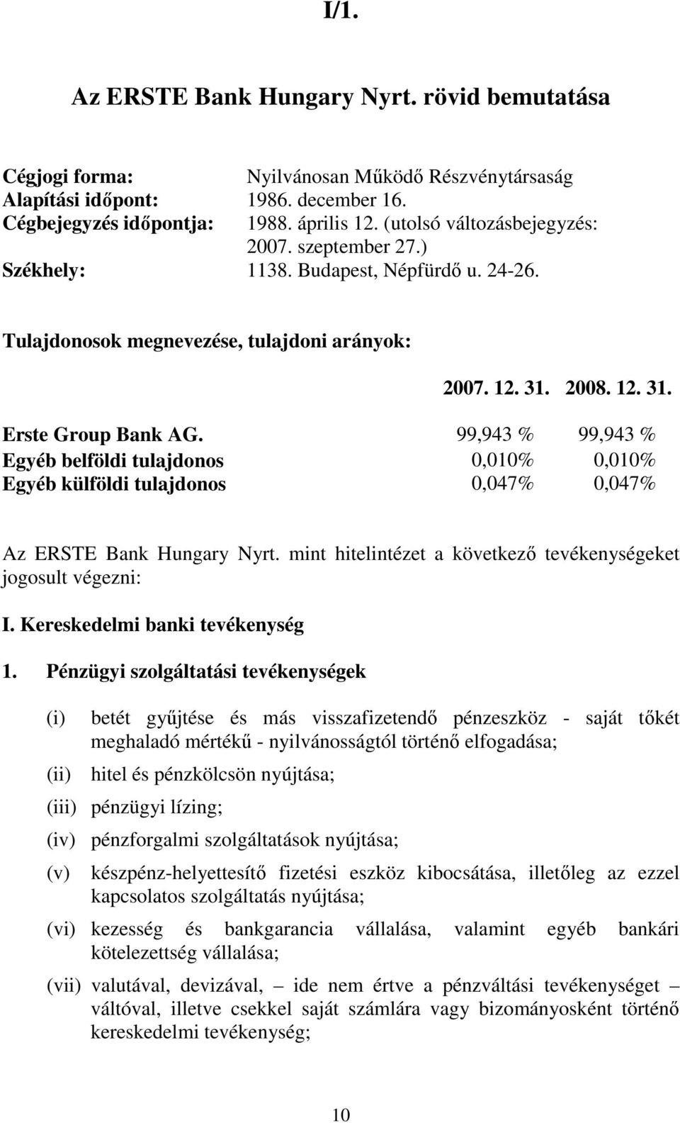 99,943 % 99,943 % Egyéb belföldi tulajdonos 0,010% 0,010% Egyéb külföldi tulajdonos 0,047% 0,047% Az ERSTE Bank Hungary Nyrt. mint hitelintézet a következı tevékenységeket jogosult végezni: I.