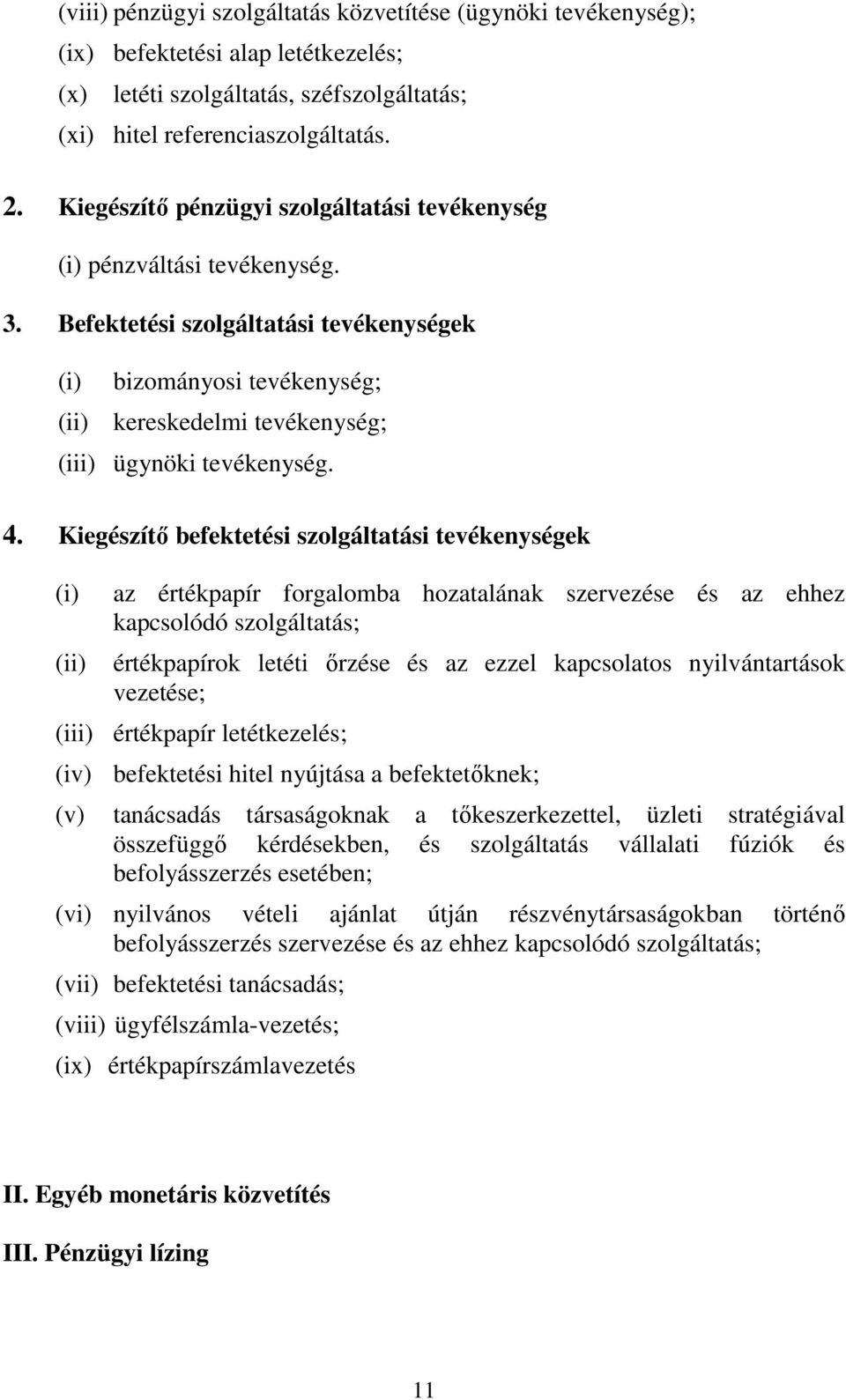 Befektetési szolgáltatási tevékenységek (i) bizományosi tevékenység; (ii) kereskedelmi tevékenység; (iii) ügynöki tevékenység. 4.