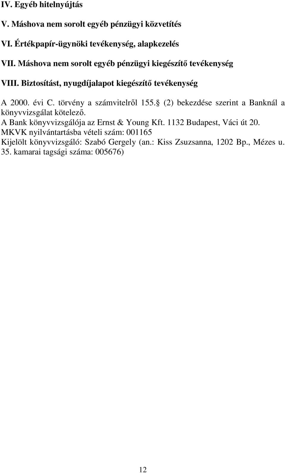 törvény a számvitelrıl 155. (2) bekezdése szerint a Banknál a könyvvizsgálat kötelezı. A Bank könyvvizsgálója az Ernst & Young Kft.