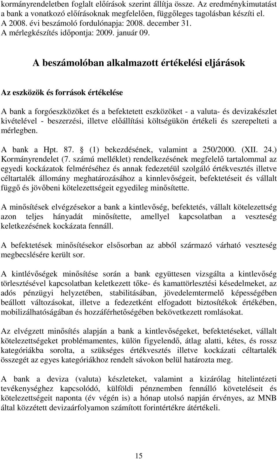 A beszámolóban alkalmazott értékelési eljárások Az eszközök és források értékelése A bank a forgóeszközöket és a befektetett eszközöket - a valuta- és devizakészlet kivételével - beszerzési, illetve