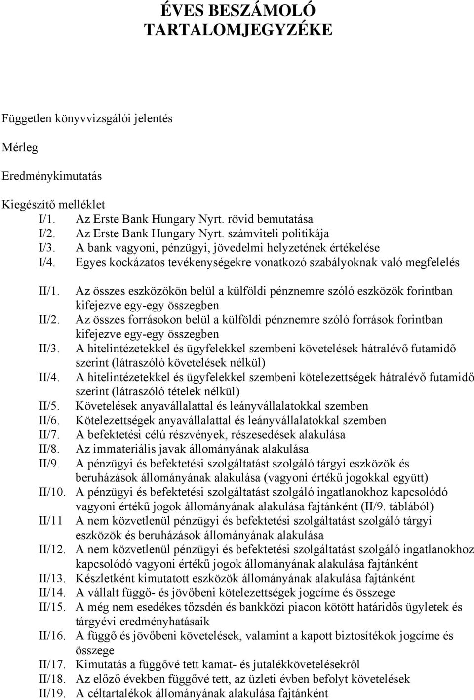 Az összes eszközökön belül a külföldi pénznemre szóló eszközök forintban kifejezve egy-egy összegben Az összes forrásokon belül a külföldi pénznemre szóló források forintban kifejezve egy-egy