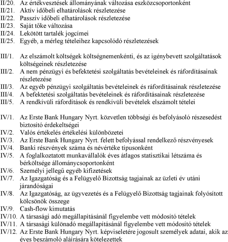 A nem pénzügyi és befektetési szolgáltatás bevételeinek és ráfordításainak részletezése III/3. Az egyéb pénzügyi szolgáltatás bevételeinek és ráfordításainak részletezése III/4.