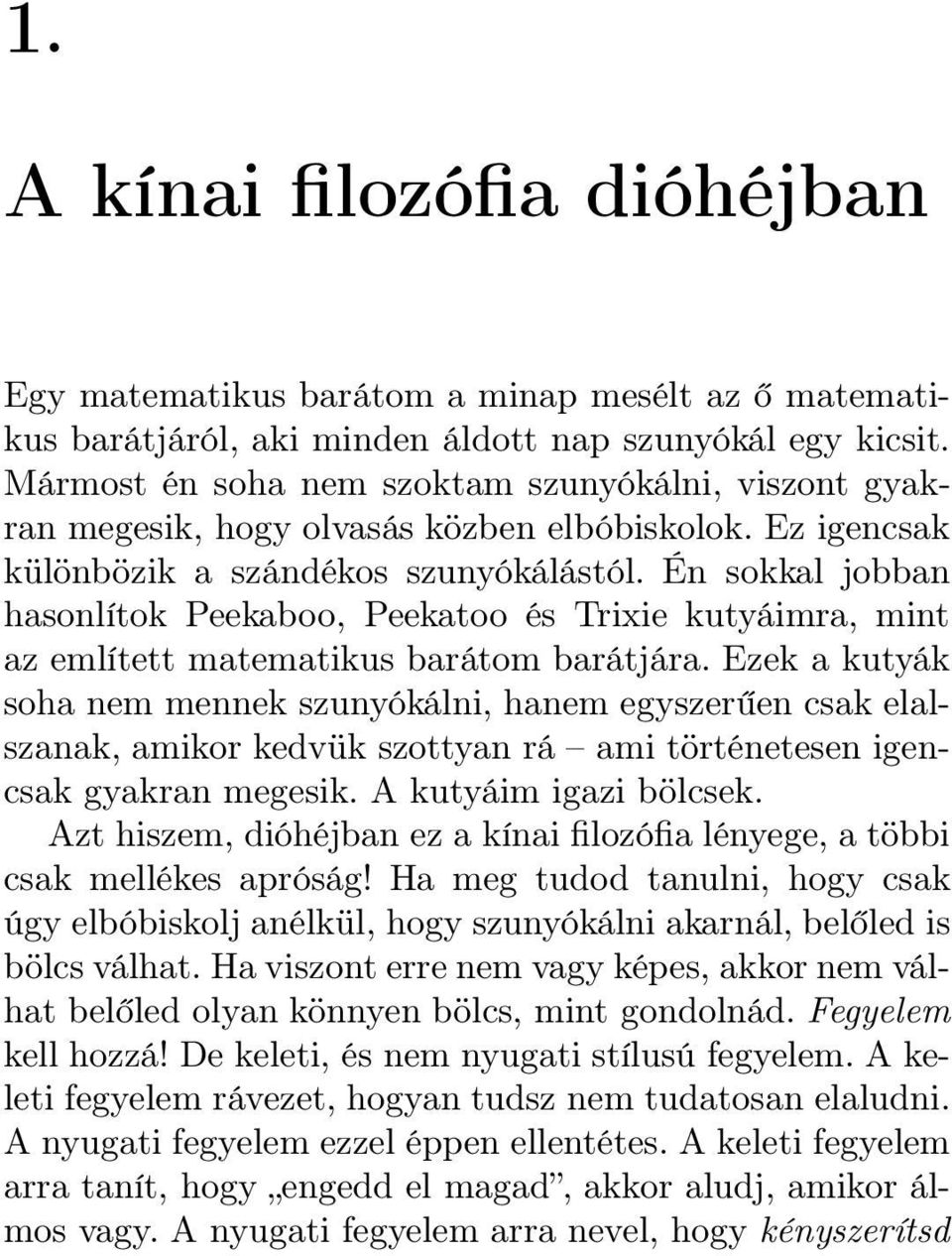 Én sokkal jobban hasonlítok Peekaboo, Peekatoo és Trixie kutyáimra, mint az említett matematikus barátom barátjára.