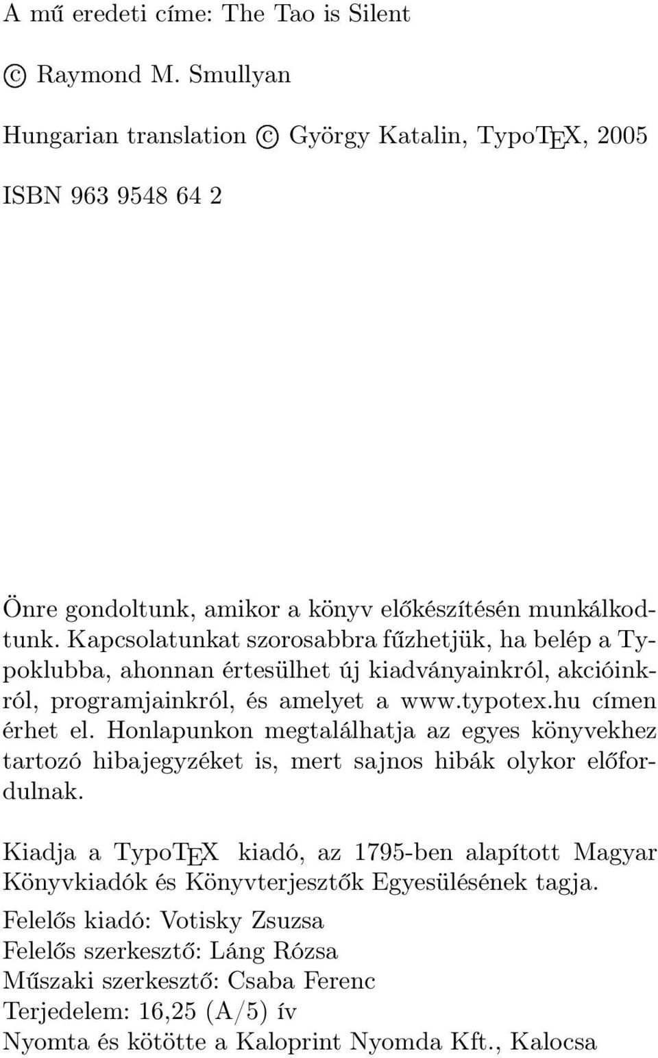 Kapcsolatunkat szorosabbra fűzhetjük, ha belép a Typoklubba, ahonnan értesülhet új kiadványainkról, akcióinkról, programjainkról, és amelyet a www.typotex.hu címen érhet el.