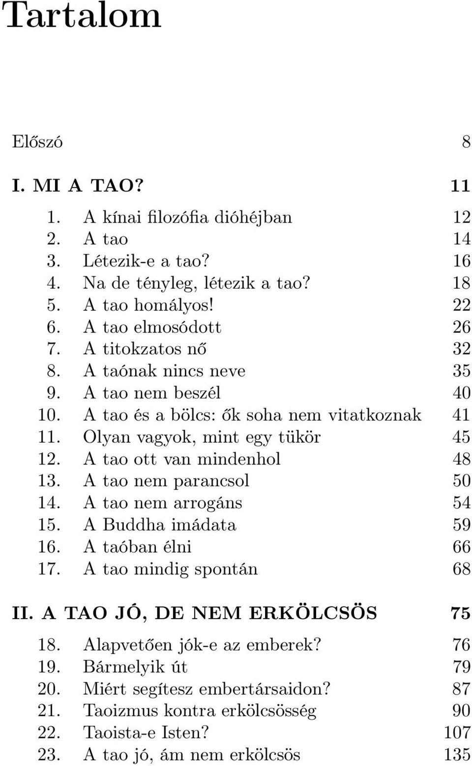 A tao ott van mindenhol 48 13. A tao nem parancsol 50 14. A tao nem arrogáns 54 15. A Buddha imádata 59 16. A taóban élni 66 17. A tao mindig spontán 68 II.