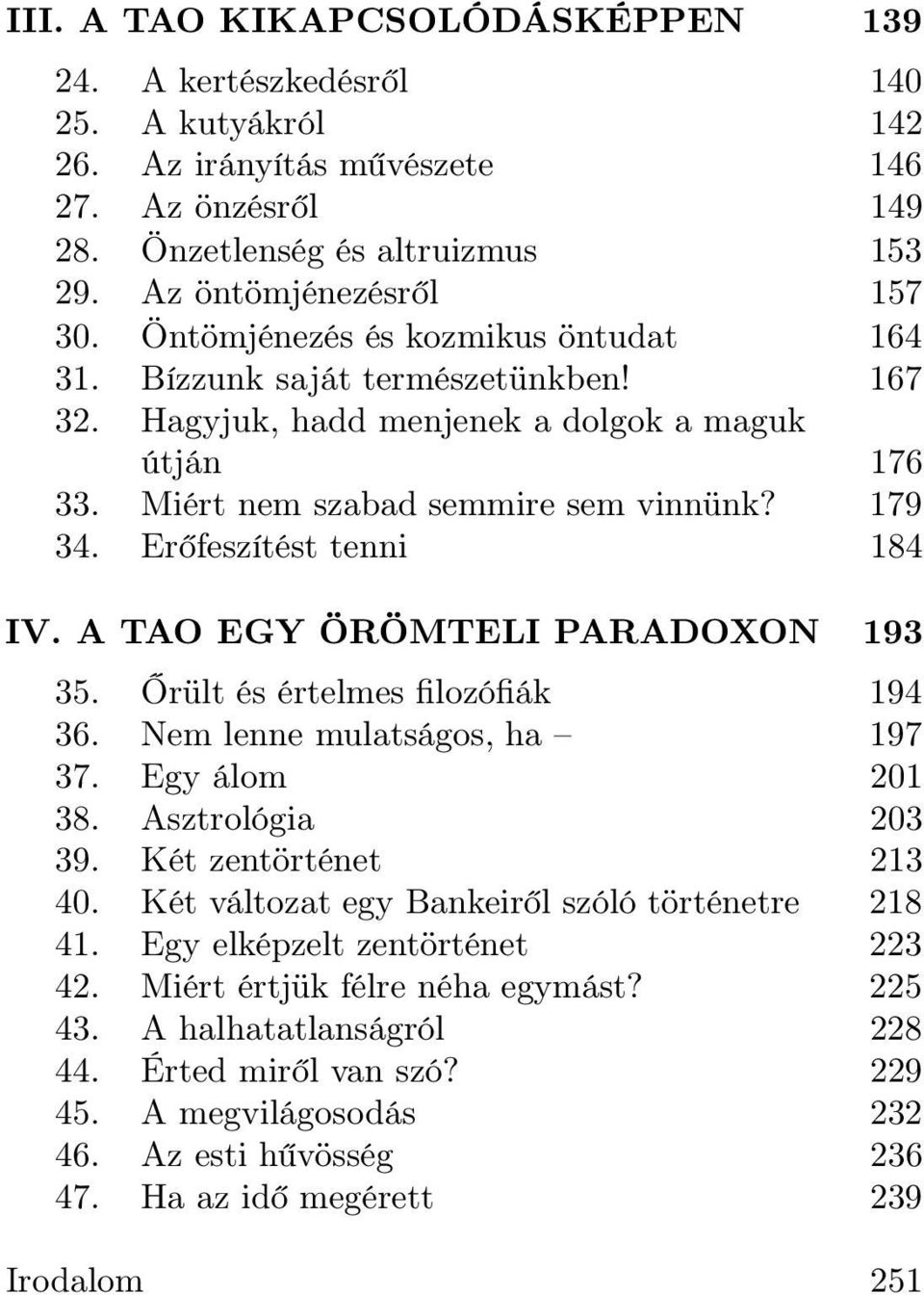 Erőfeszítést tenni 184 IV. A TAO EGY ÖRÖMTELI PARADOXON 193 35. Őrült és értelmes filozófiák 194 36. Nem lenne mulatságos, ha 197 37. Egy álom 201 38. Asztrológia 203 39. Két zentörténet 213 40.