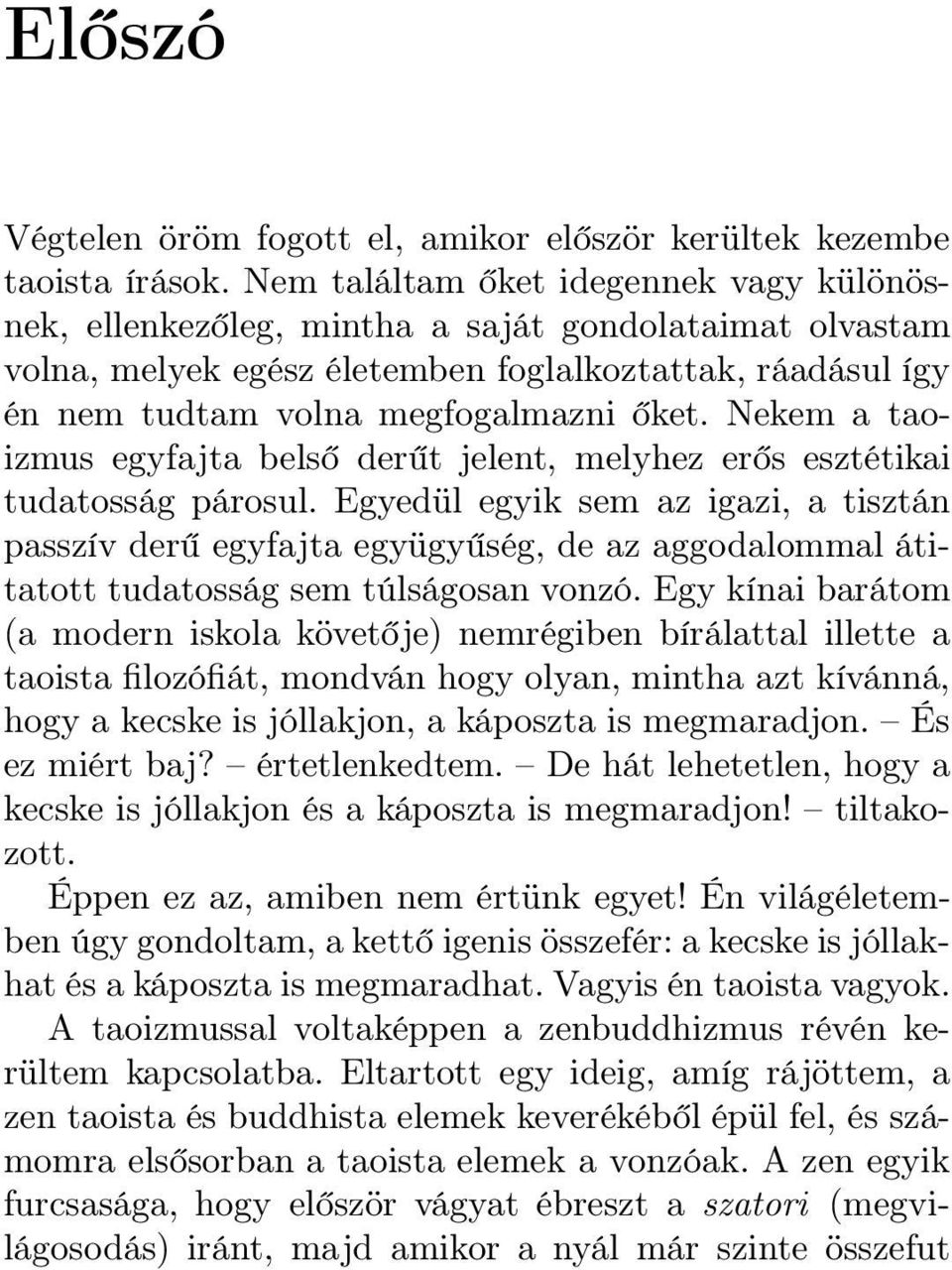 Nekem a taoizmus egyfajta belső derűt jelent, melyhez erős esztétikai tudatosság párosul.