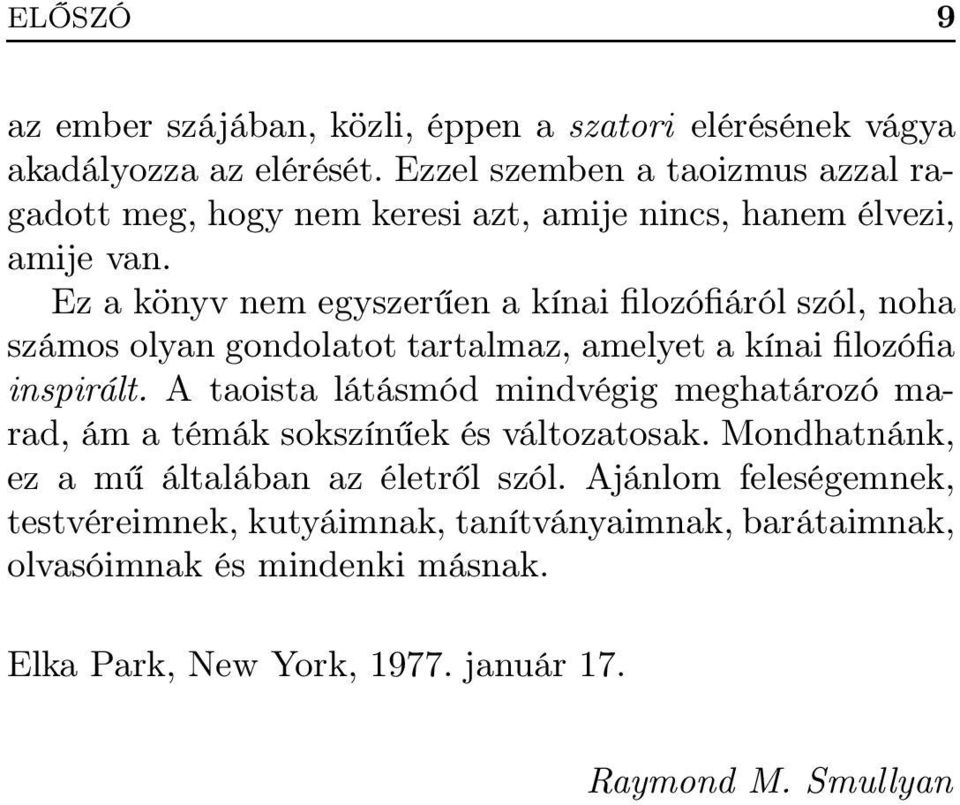 Ez a könyv nem egyszerűen a kínai filozófiáról szól, noha számos olyan gondolatot tartalmaz, amelyet a kínai filozófia inspirált.