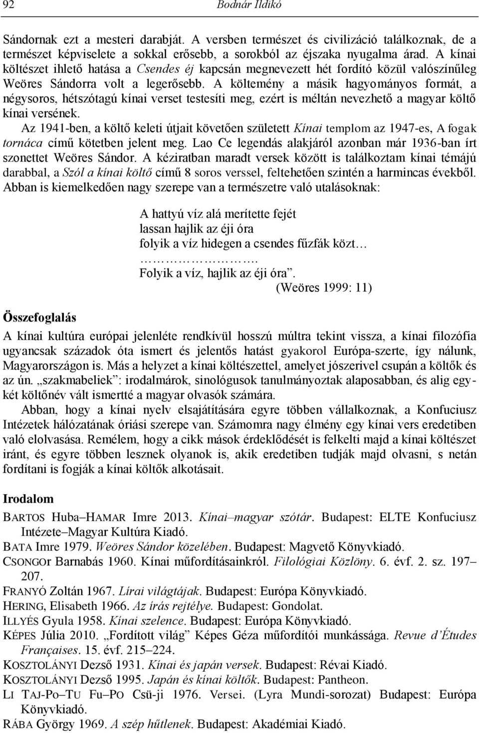 A költemény a másik hagyományos formát, a négysoros, hétszótagú kínai verset testesíti meg, ezért is méltán nevezhető a magyar költő kínai versének.