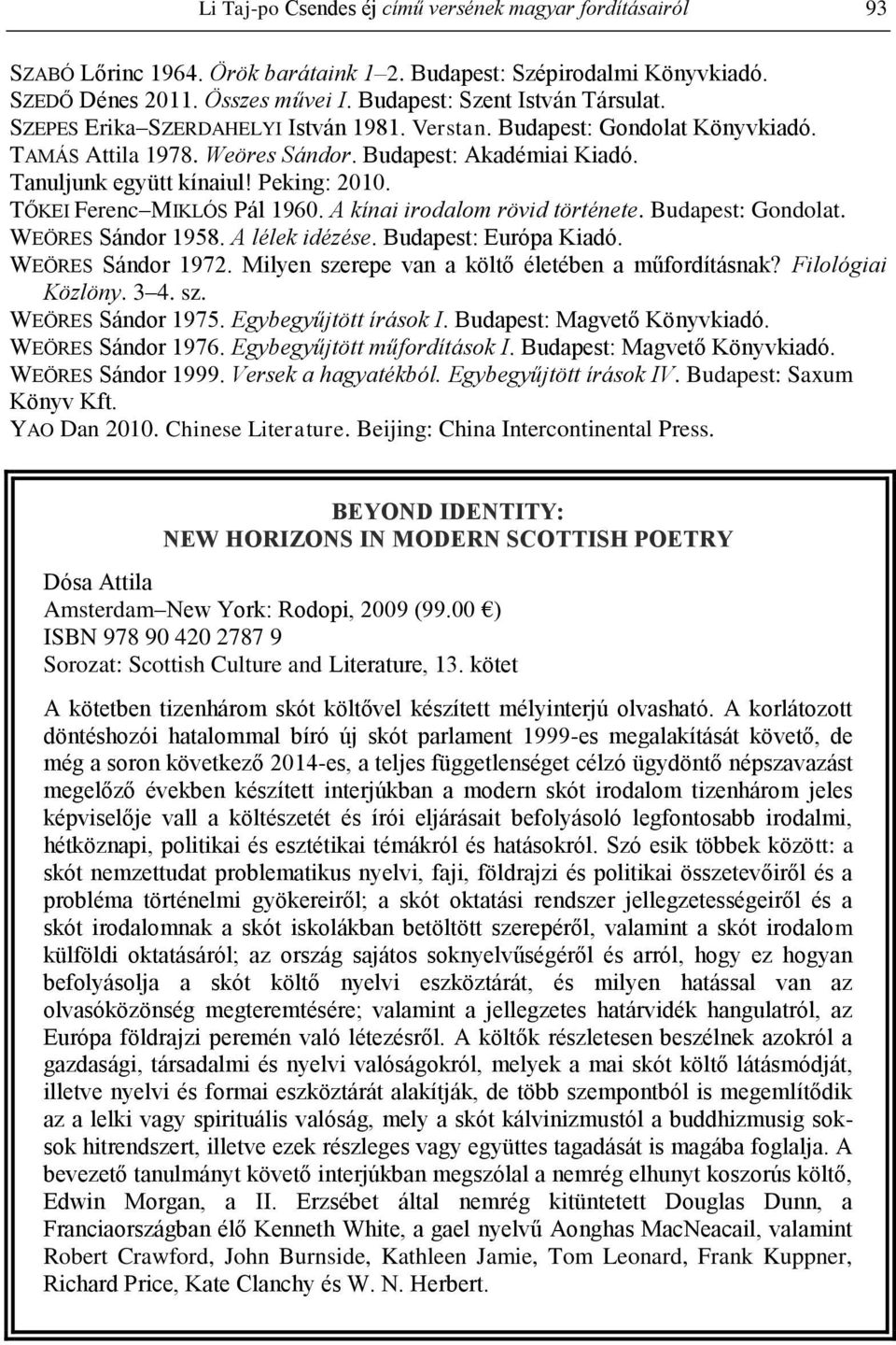 TŐKEI Ferenc MIKLÓS Pál 1960. A kínai irodalom rövid története. Budapest: Gondolat. WEÖRES Sándor 1958. A lélek idézése. Budapest: Európa Kiadó. WEÖRES Sándor 1972.