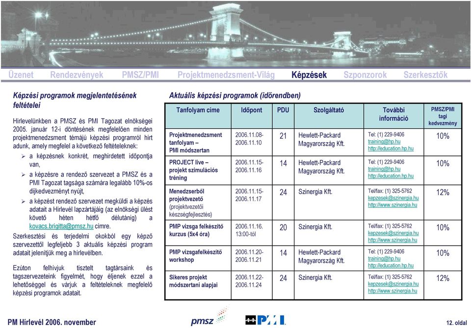 képzésre a rendező szervezet a PMSZ és a PMI Tagozat tagsága számára legalább 10%-os díjkedvezményt nyújt, a képzést rendező szervezet megküldi a képzés adatait a Hírlevél lapzártájáig (az elnökségi