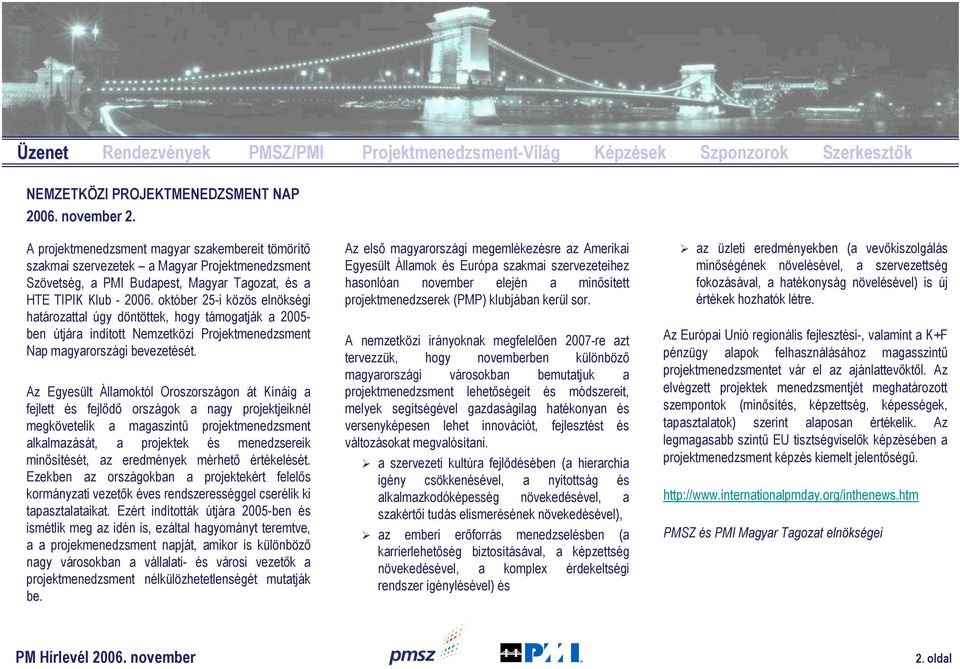 október 25-i közös elnökségi határozattal úgy döntöttek, hogy támogatják a 2005- ben útjára indított Nemzetközi Projektmenedzsment Nap magyarországi bevezetését.