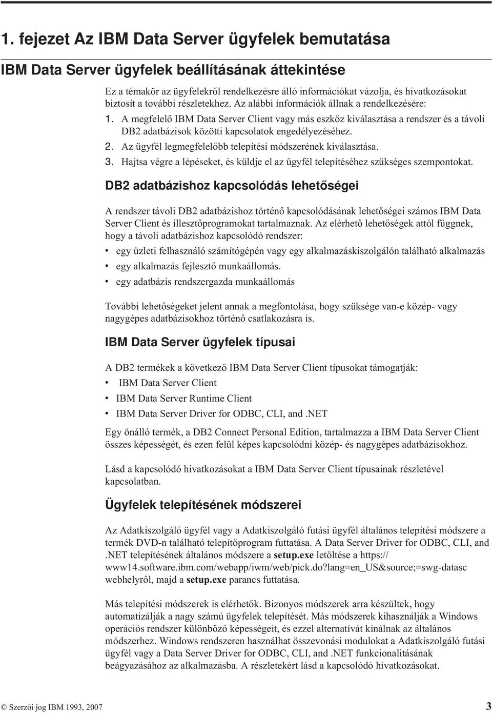 A megfelelő IBM Data Server Client vagy más eszköz kiválasztása a rendszer és a távoli DB2 adatbázisok közötti kapcsolatok engedélyezéséhez. 2.