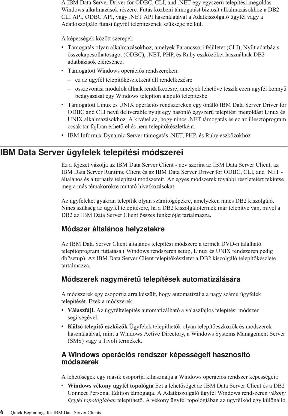 A képességek között szerepel: v Támogatás olyan alkalmazásokhoz, amelyek Parancssori felületet (CLI), Nyílt adatbázis összekapcsolhatóságot (ODBC),.