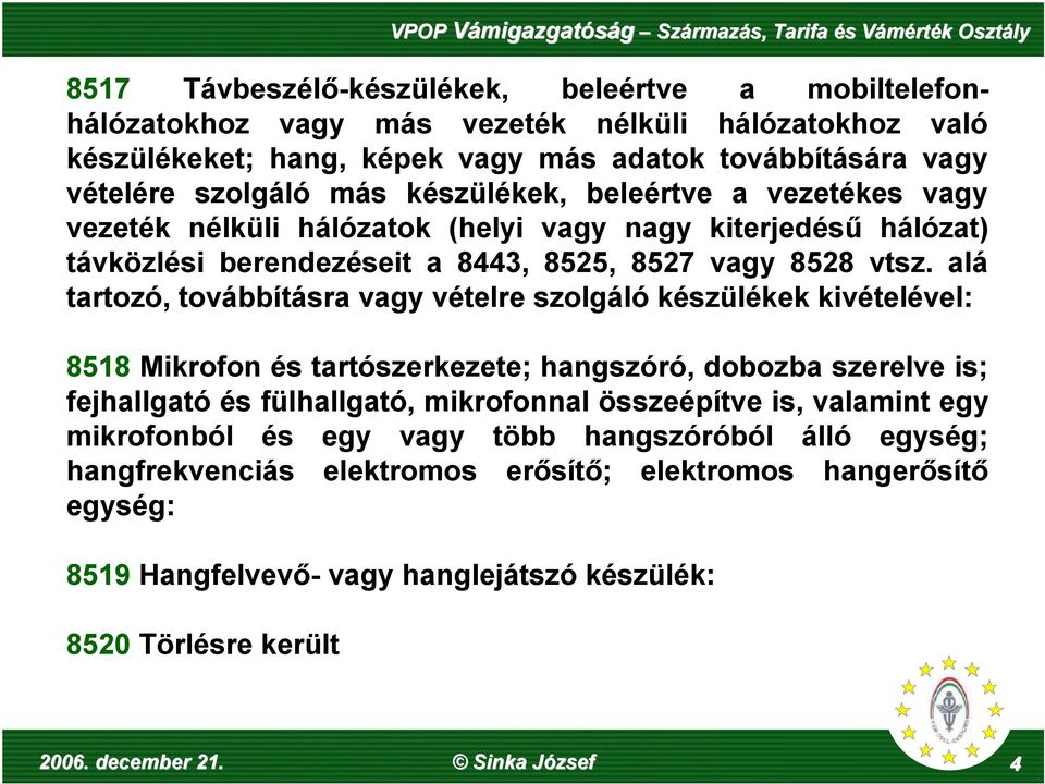 alá tartozó, továbbításra vagy vételre szolgáló készülékek kivételével: 8518 Mikrofon és tartószerkezete; hangszóró, dobozba szerelve is; fejhallgató és fülhallgató, mikrofonnal