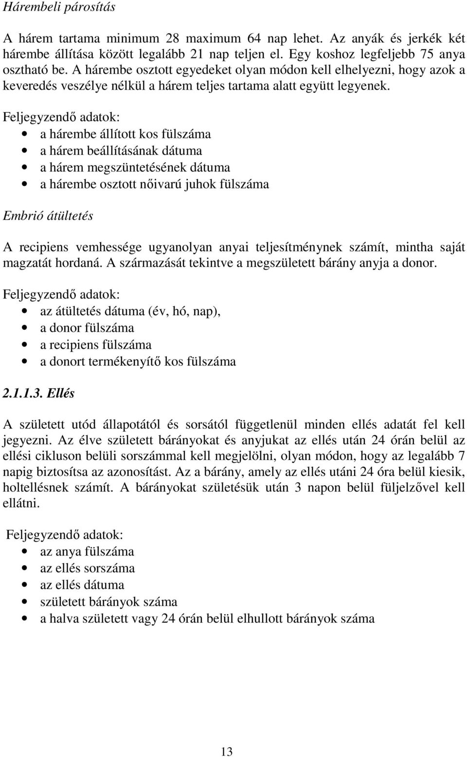 Feljegyzendő adatok: a hárembe állított kos fülszáma a hárem beállításának dátuma a hárem megszüntetésének dátuma a hárembe osztott nőivarú juhok fülszáma Embrió átültetés A recipiens vemhessége