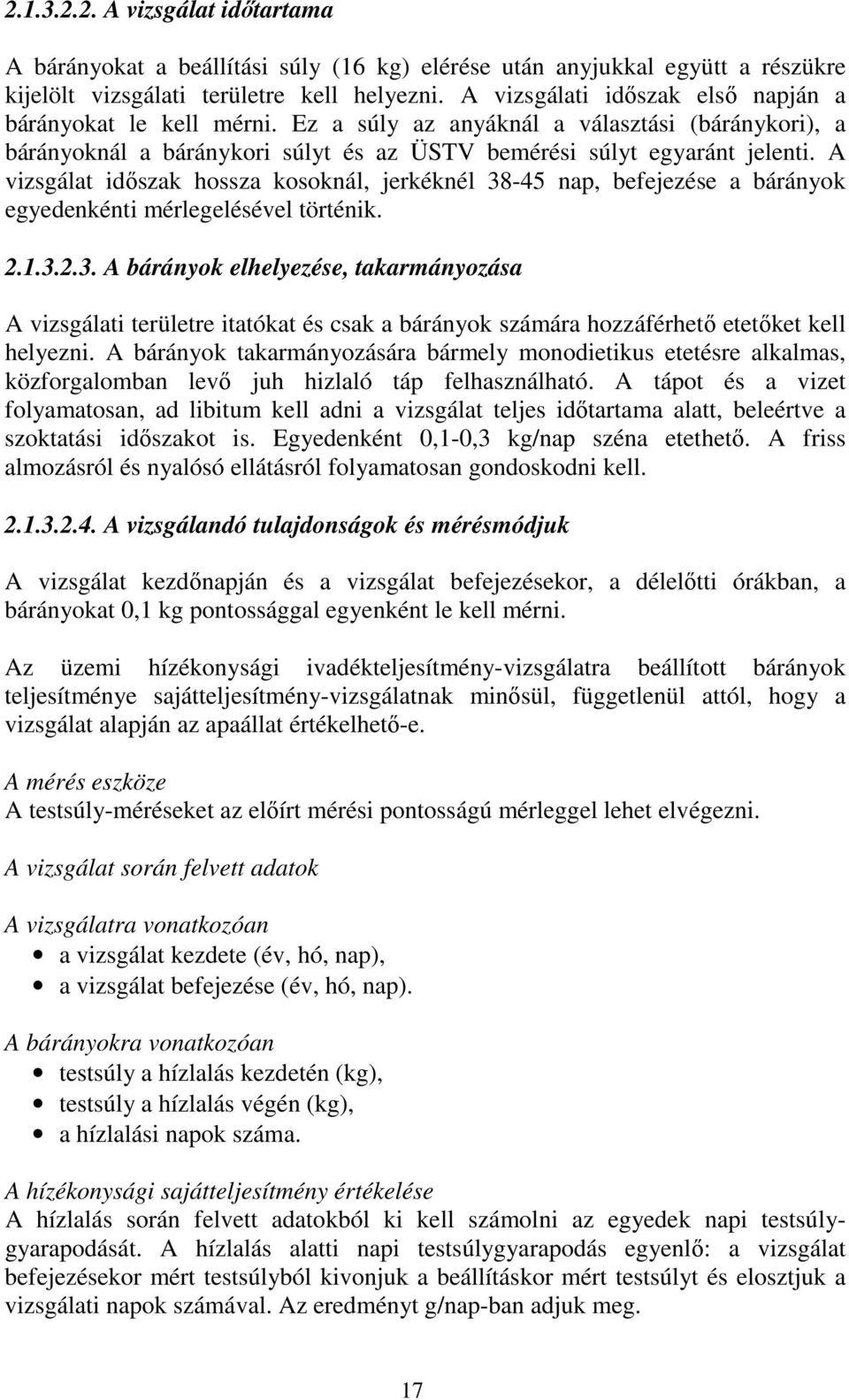 A vizsgálat időszak hossza kosoknál, jerkéknél 38-45 nap, befejezése a bárányok egyedenkénti mérlegelésével történik. 2.1.3.2.3. A bárányok elhelyezése, takarmányozása A vizsgálati területre itatókat és csak a bárányok számára hozzáférhető etetőket kell helyezni.