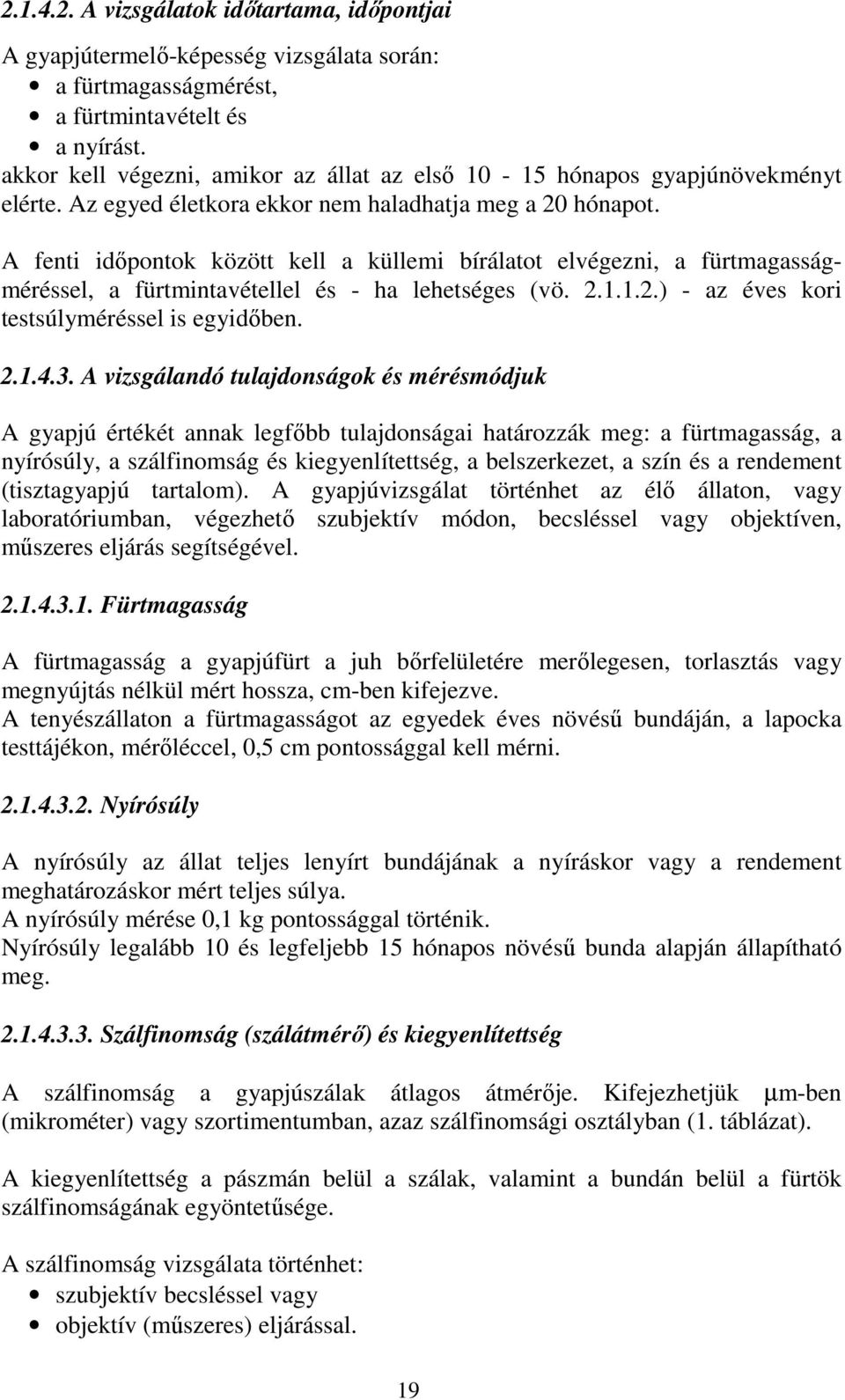 A fenti időpontok között kell a küllemi bírálatot elvégezni, a fürtmagasságméréssel, a fürtmintavétellel és - ha lehetséges (vö. 2.1.1.2.) - az éves kori testsúlyméréssel is egyidőben. 2.1.4.3.