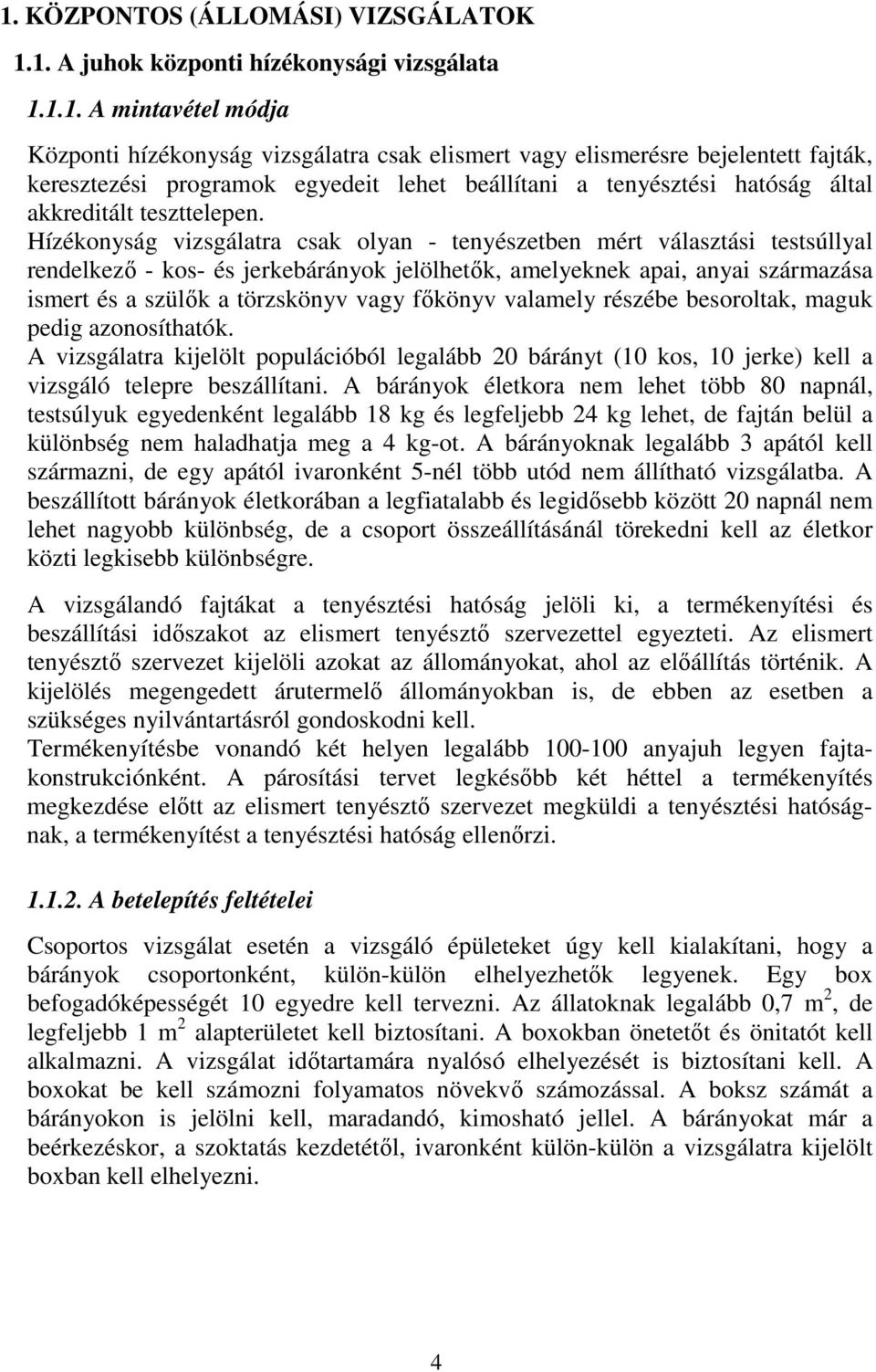 Hízékonyság vizsgálatra csak olyan - tenyészetben mért választási testsúllyal rendelkező - kos- és jerkebárányok jelölhetők, amelyeknek apai, anyai származása ismert és a szülők a törzskönyv vagy