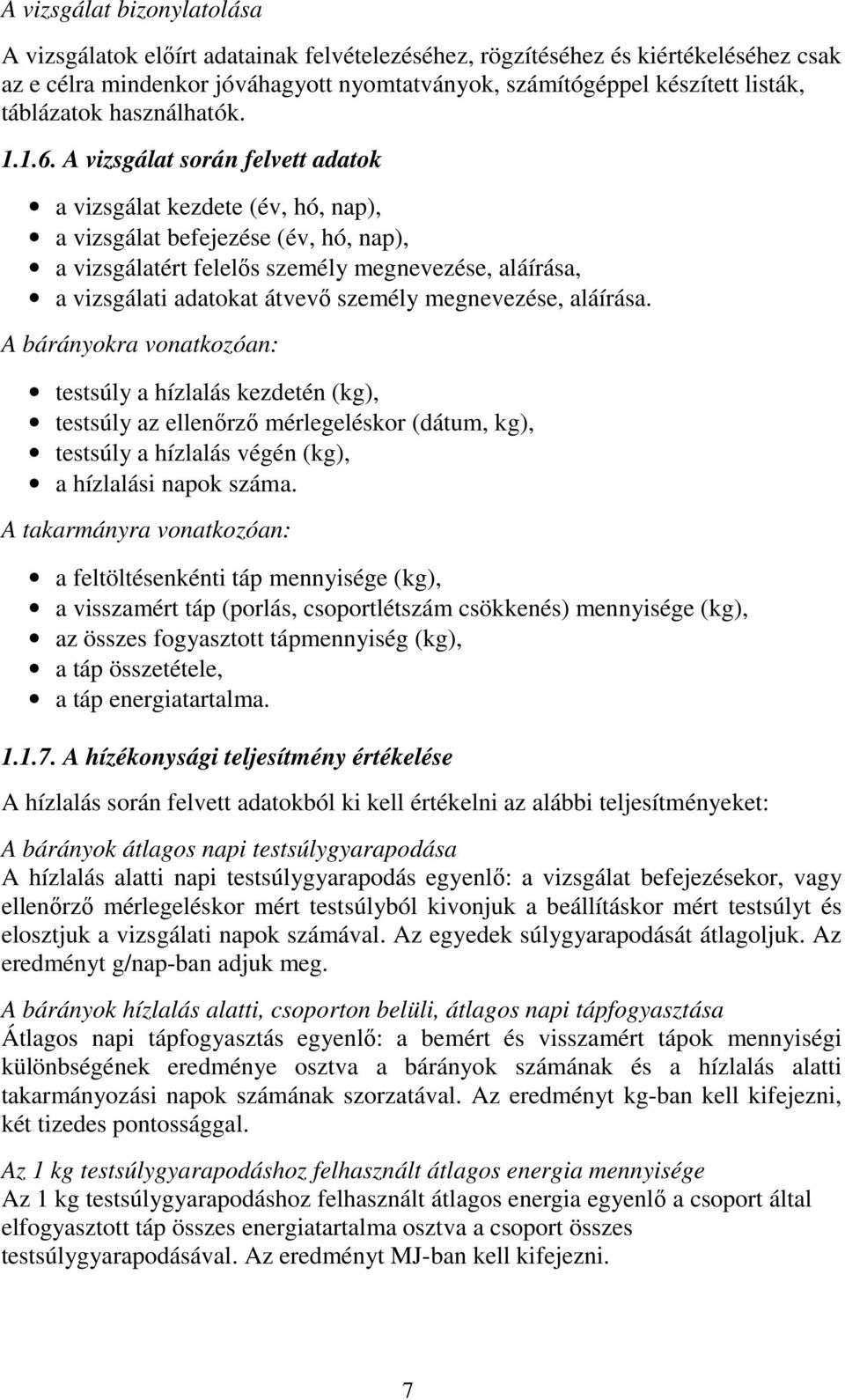 A vizsgálat során felvett adatok a vizsgálat kezdete (év, hó, nap), a vizsgálat befejezése (év, hó, nap), a vizsgálatért felelős személy megnevezése, aláírása, a vizsgálati adatokat átvevő személy