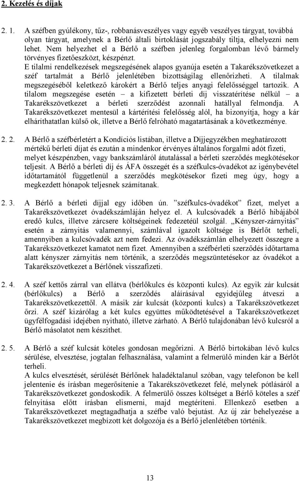 E tilalmi rendelkezések megszegésének alapos gyanúja esetén a Takarékszövetkezet a széf tartalmát a Bérlı jelenlétében bizottságilag ellenırizheti.