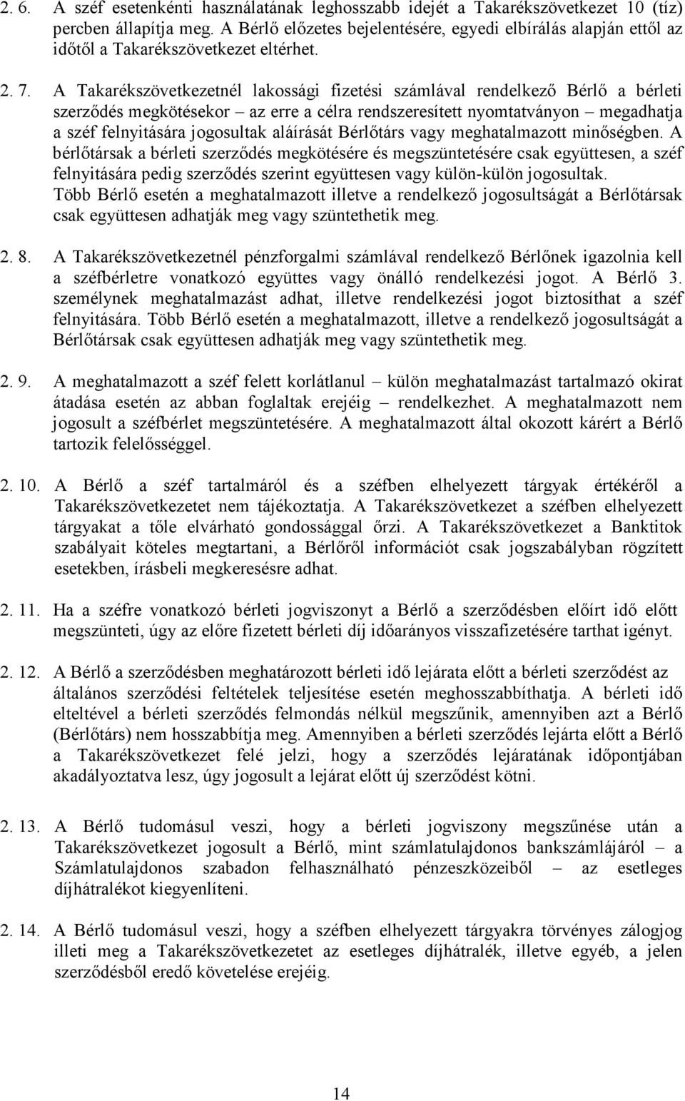 A Takarékszövetkezetnél lakossági fizetési számlával rendelkezı Bérlı a bérleti szerzıdés megkötésekor az erre a célra rendszeresített nyomtatványon megadhatja a széf felnyitására jogosultak