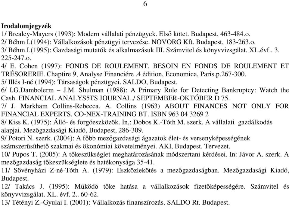 Chaptire 9, Analyse Financiére.4 édition, Economica, Paris.p.267-300. 5/ Illés I-né (1994): Társaságok pénzügyei. SALDO, Budapest. 6/ I.G.Dambolerm J.M.