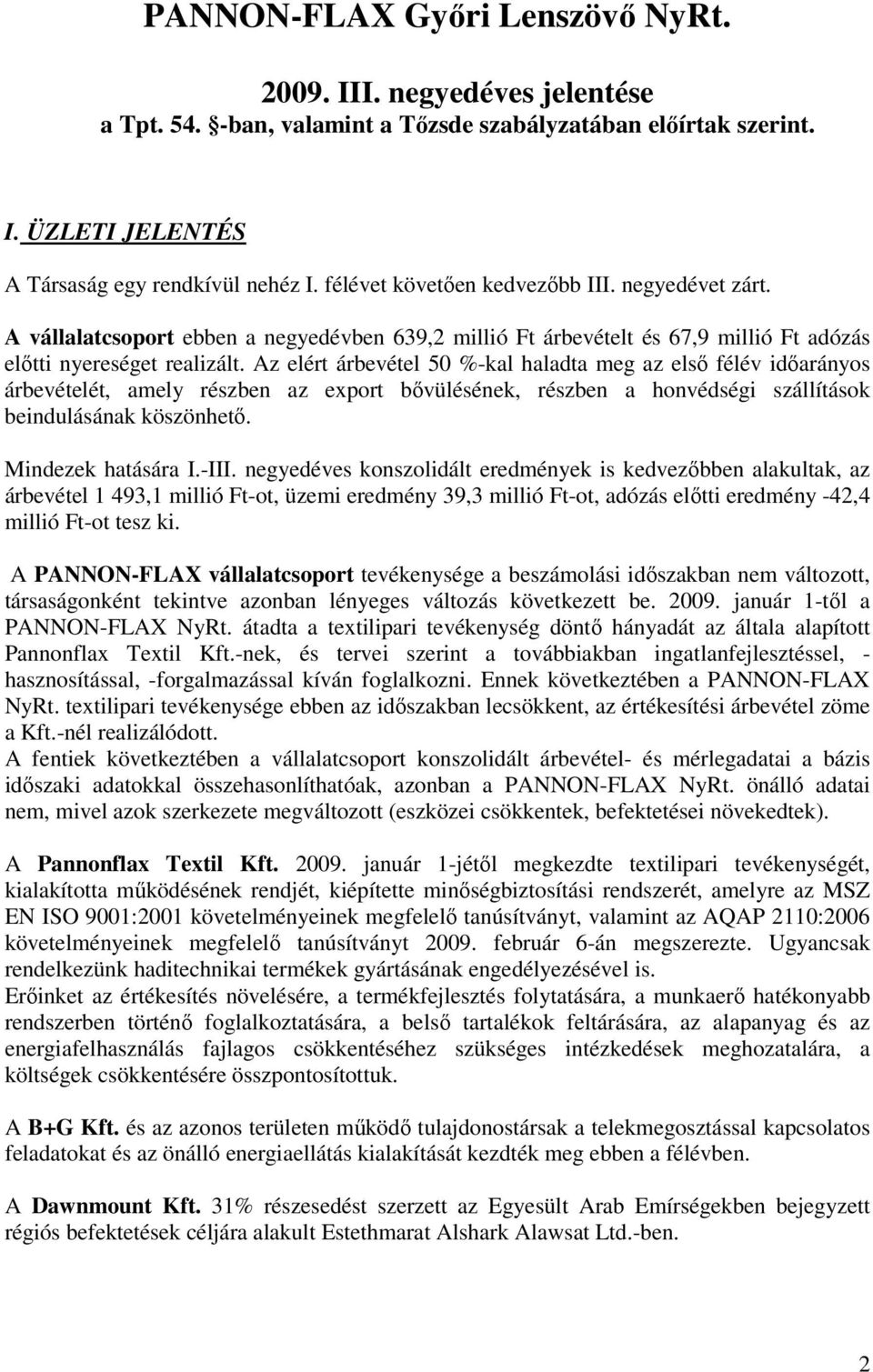 Az elért árbevétel 50 -kal haladta meg az első félév időarányos árbevételét, amely részben az export bővülésének, részben a honvédségi szállítások beindulásának köszönhető. Mindezek hatására I.-III.