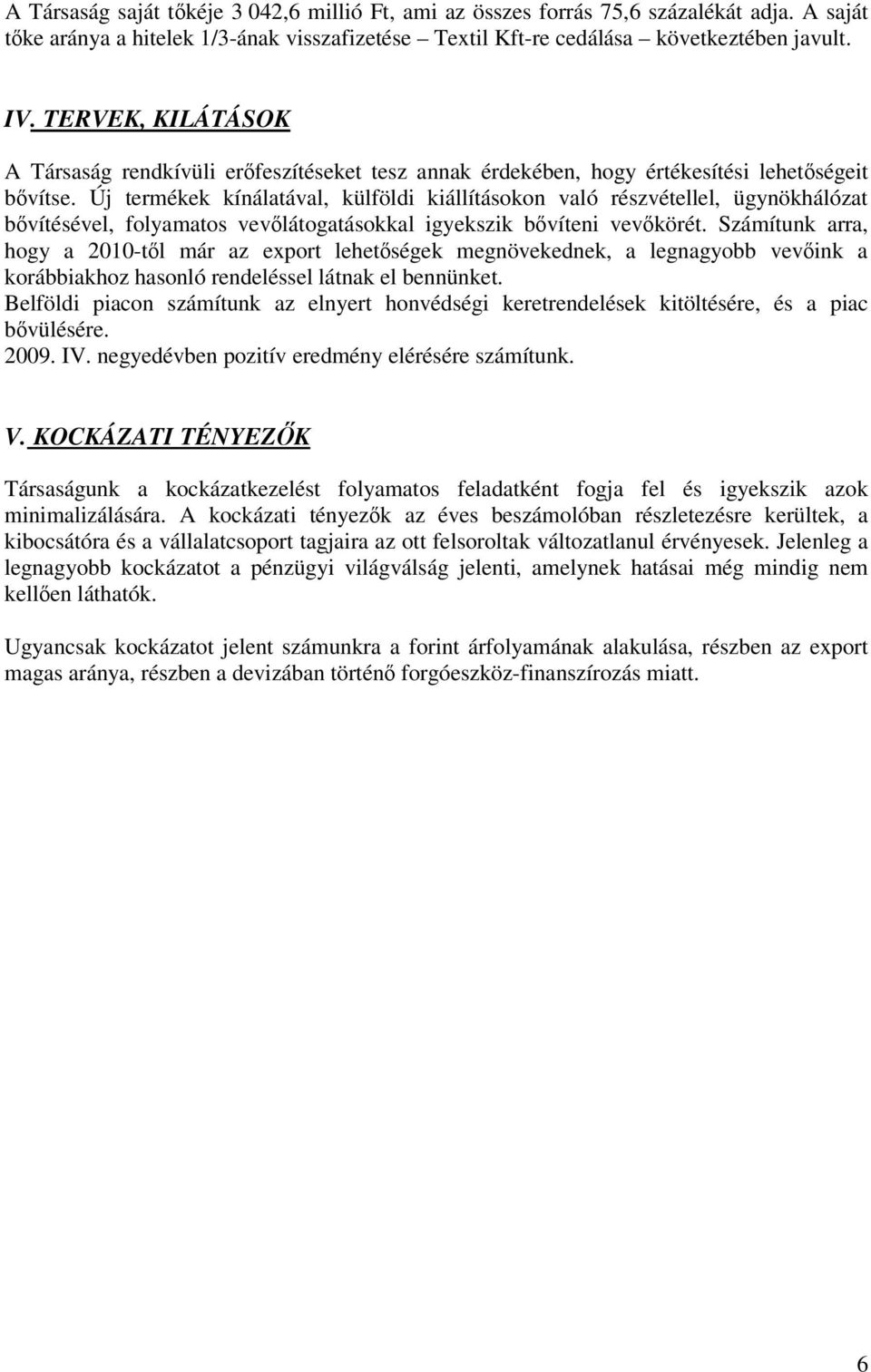 Új termékek kínálatával, külföldi kiállításokon való részvétellel, ügynökhálózat bővítésével, folyamatos vevőlátogatásokkal igyekszik bővíteni vevőkörét.