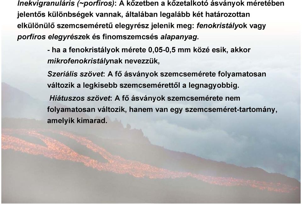 - ha a fenokristályok mérete 0,05-0,5 mm közé esik, akkor mikrofenokristálynak nevezzük, Szeriális szövet: A fő ásványok szemcsemérete