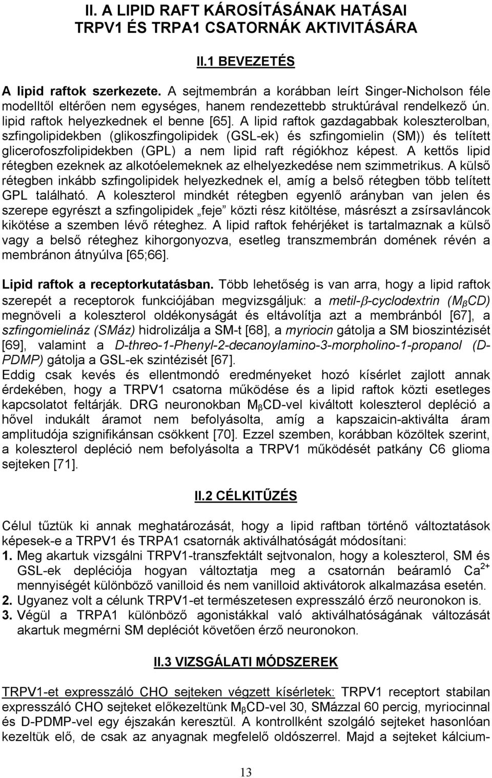 A lipid raftok gazdagabbak koleszterolban, szfingolipidekben (glikoszfingolipidek (GSL-ek) és szfingomielin (SM)) és telített glicerofoszfolipidekben (GPL) a nem lipid raft régiókhoz képest.