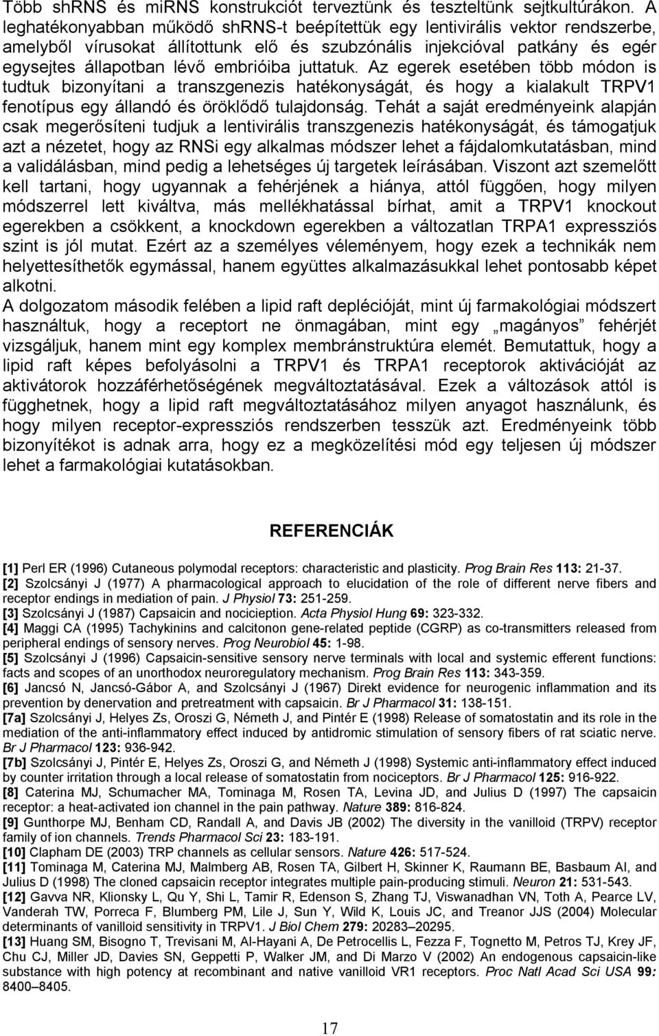 juttatuk. Az egerek esetében több módon is tudtuk bizonyítani a transzgenezis hatékonyságát, és hogy a kialakult TRPV1 fenotípus egy állandó és öröklődő tulajdonság.