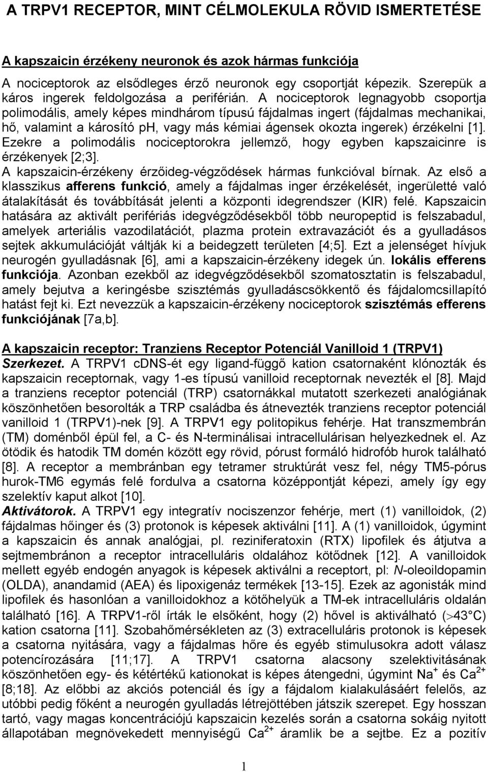 A nociceptorok legnagyobb csoportja polimodális, amely képes mindhárom típusú fájdalmas ingert (fájdalmas mechanikai, hő, valamint a károsító ph, vagy más kémiai ágensek okozta ingerek) érzékelni [1].