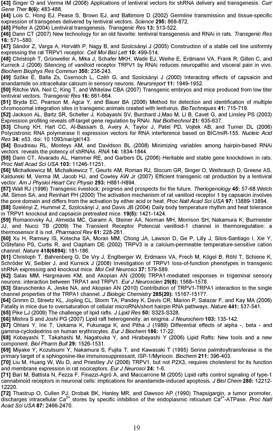 [45] Pfeifer A (2004) Lentiviral transgenesis. Transgenic Res 13: 513-522. [46] Dann CT (2007) New technology for an old favorite: lentiviral transgenesis and RNAi in rats. Transgenic Res 16: 571 580.