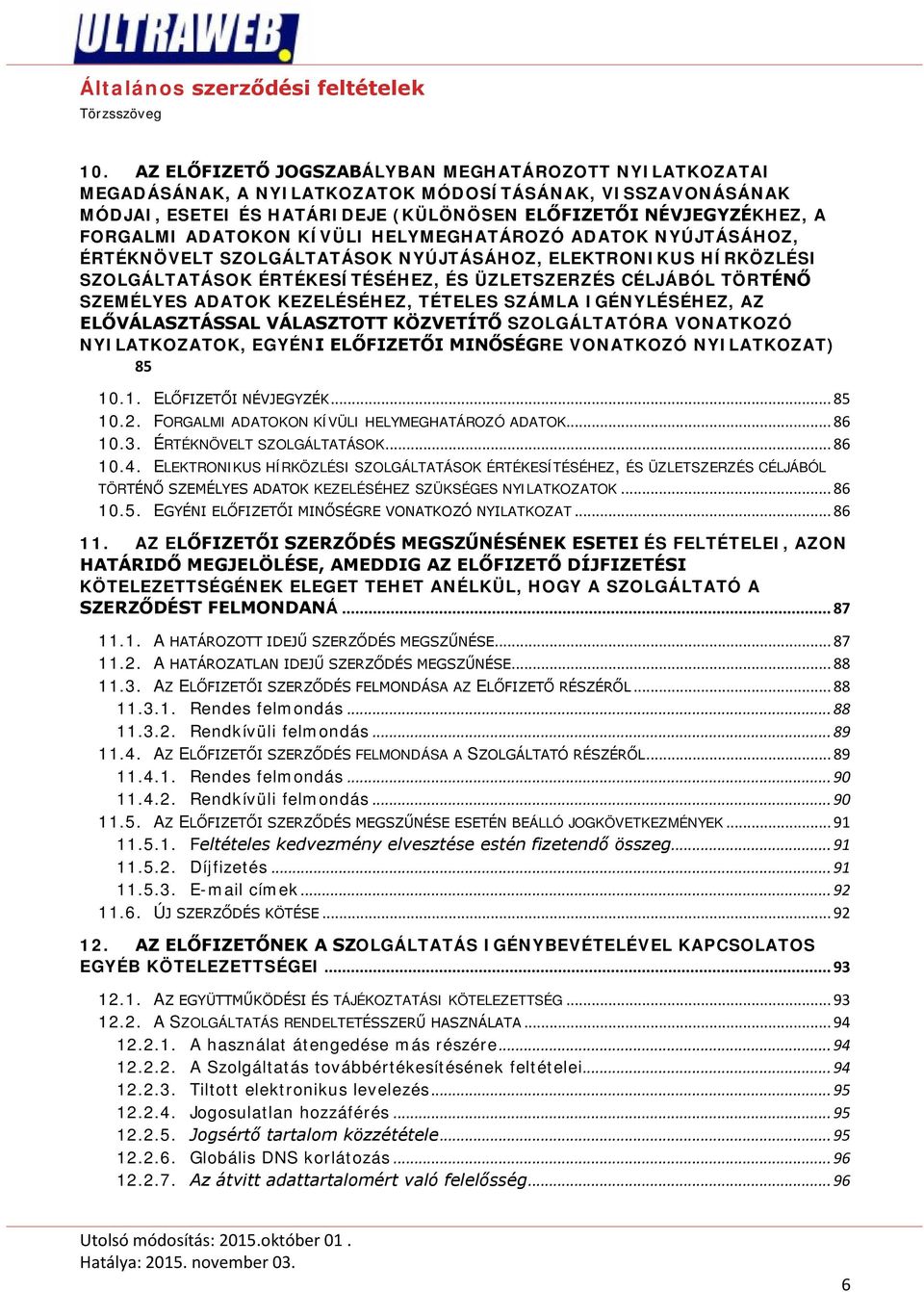 KEZELÉSÉHEZ, TÉTELES SZÁMLA IGÉNYLÉSÉHEZ, AZ ELŐVÁLASZTÁSSAL VÁLASZTOTT KÖZVETÍTŐ SZOLGÁLTATÓRA VONATKOZÓ NYILATKOZATOK, EGYÉNI ELŐFIZETŐI MINŐSÉGRE VONATKOZÓ NYILATKOZAT) 85 10.1. ELŐFIZETŐI NÉVJEGYZÉK.