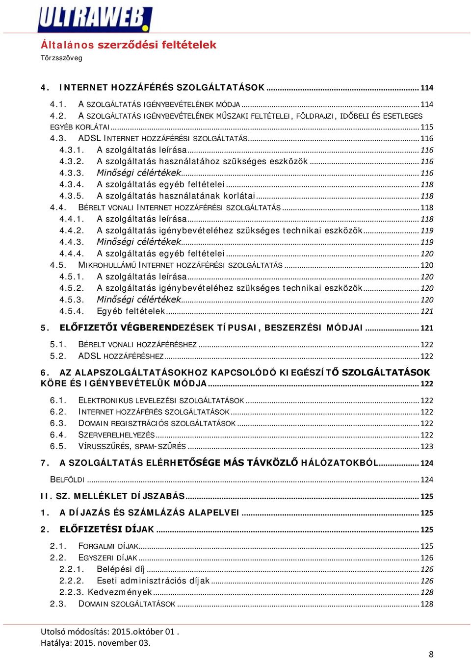 .. 118 4.3.5. A szolgáltatás használatának korlátai... 118 4.4. BÉRELT VONALI INTERNET HOZZÁFÉRÉSI SZOLGÁLTATÁS... 118 4.4.1. A szolgáltatás leírása... 118 4.4.2.